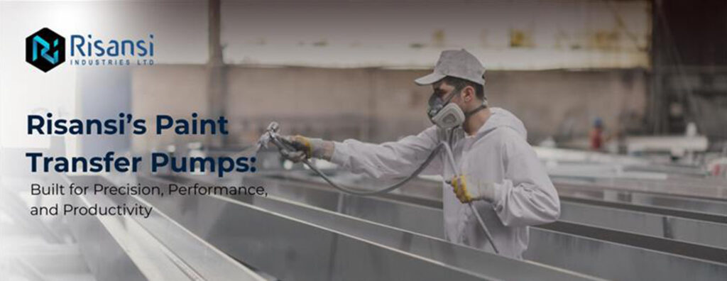 Risansi’s Paint Transfer Pumps: Built for Precision, Performance, and Productivity